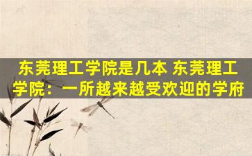 东莞理工学院是几本 东莞理工学院：一所越来越受欢迎的学府